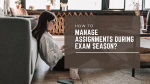 How to Manage Assignments During Exam Season?
